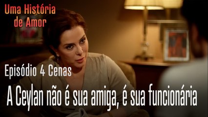 A Ceylan não é sua amiga, é sua funcionária!