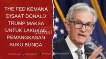 Kemana Presiden The Fed Ketika Donald Trump Memiliki Kebijakan Gila