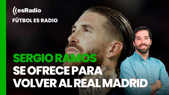 Fútbol es Radio: Sergio Ramos se ofrece para volver al Real Madrid