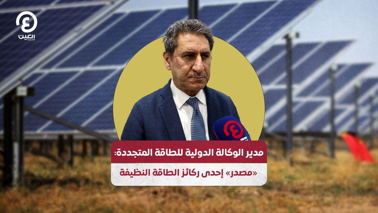 مدير الوكالة الدولية للطاقة المتجددة: «مصدر» إ...