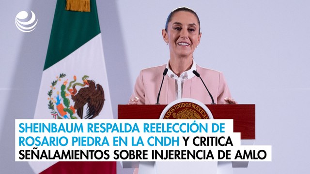Sheinbaum respalda reelección de Rosario Piedra en CNDH, critica menciones sobre injerencia de AMLO