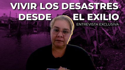 Vivir los desastres desde el exilio