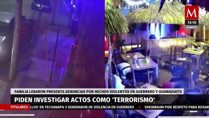 Familia LeBarón pide investigar como terrorismo hechos violentos en Chilpancingo y Guanajuato
