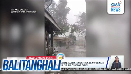 Malakas na ulan at hangin, naranasan sa iba't ibang bahagi ng Cagayan dahil sa Bagyong Ofel | Balitanghali