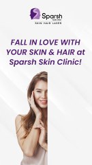 FALL IN LOVE WITH YOUR SKIN AND HAIR at Sparsh Skin Clinic