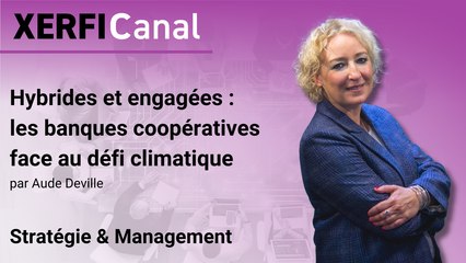 Hybrides et engagées : les banques coopératives face au défi climatique [Aude Deville]