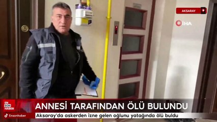 Aksaray'da askerden izne gelen oğlunu yatağında ölü buldu