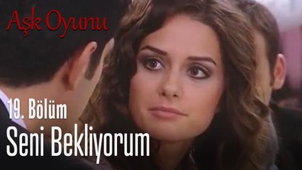 Seni bekliyorum - Aşk Oyunu 19. Bölüm