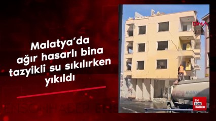 Malatya'da ağır hasarlı bina, tazyikli su sıkılırken yıkıldı