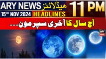 ARY News 11 PM Headlines | 15th Nov 2024 | Pakistan to witness last supermoon of 2024 tonight