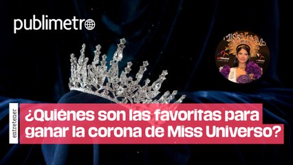 ¿Quiénes son las 5 favoritas para ganar la corona de Miss Universo?