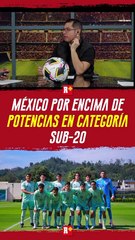 México por encima de las potencias en categoría sub-20