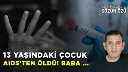 13 YAŞINDAKİ ÇOCUK AIDS'TEN ÖLDÜ! BABA ...