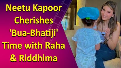 Neetu Kapoor Shares Adorable 'Bua-Bhatiji' Moments with Raha & Riddhima