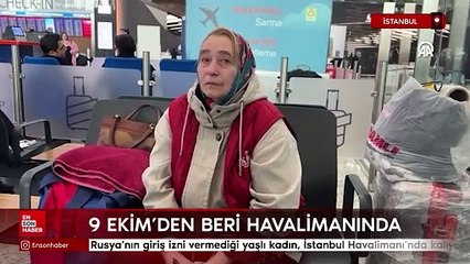 Rusya'nın giriş izni vermediği yaşlı kadın, İstanbul Havalimanı'nda kalıyor