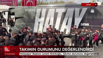 Hatayspor Başkanı Levent Mıstıkoğlu, takımın durumunu değerlendirdi