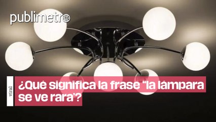 ¿Qué significa la frase ‘pero la lámpara se ve rara’? El nuevo trend viral en redes sociales
