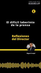 Reflexiones del Director | El difícil laberinto de la prensa