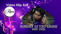 MAMBAHEN ILU - BOBBY PURBA KARAOKE VERSION