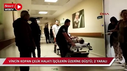 Vincin kopan çelik halatı işçilerin üzerine düştü; 2 yaralı
