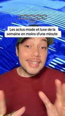Les actualités mode et luxe de la semaine
