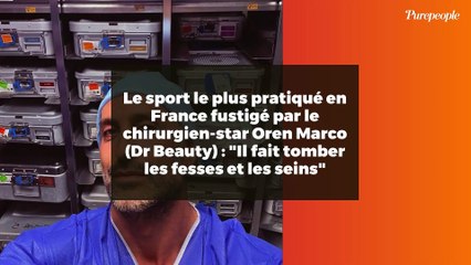 Le sport le plus pratiqué en France fustigé par le chirurgien-star Oren Marco (Dr Beauty) : "Il fait tomber les fesses et les seins"