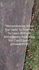 "*Remembering When You Used To Attempt To Learn Without Immediately Assuming You Can't Learn*" 11/08/2024
