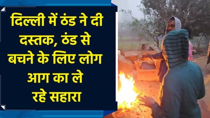 Delhi में Cold ने दी दस्तक, Cold से बचने के लिए लोग fire का ले रहे सहारा