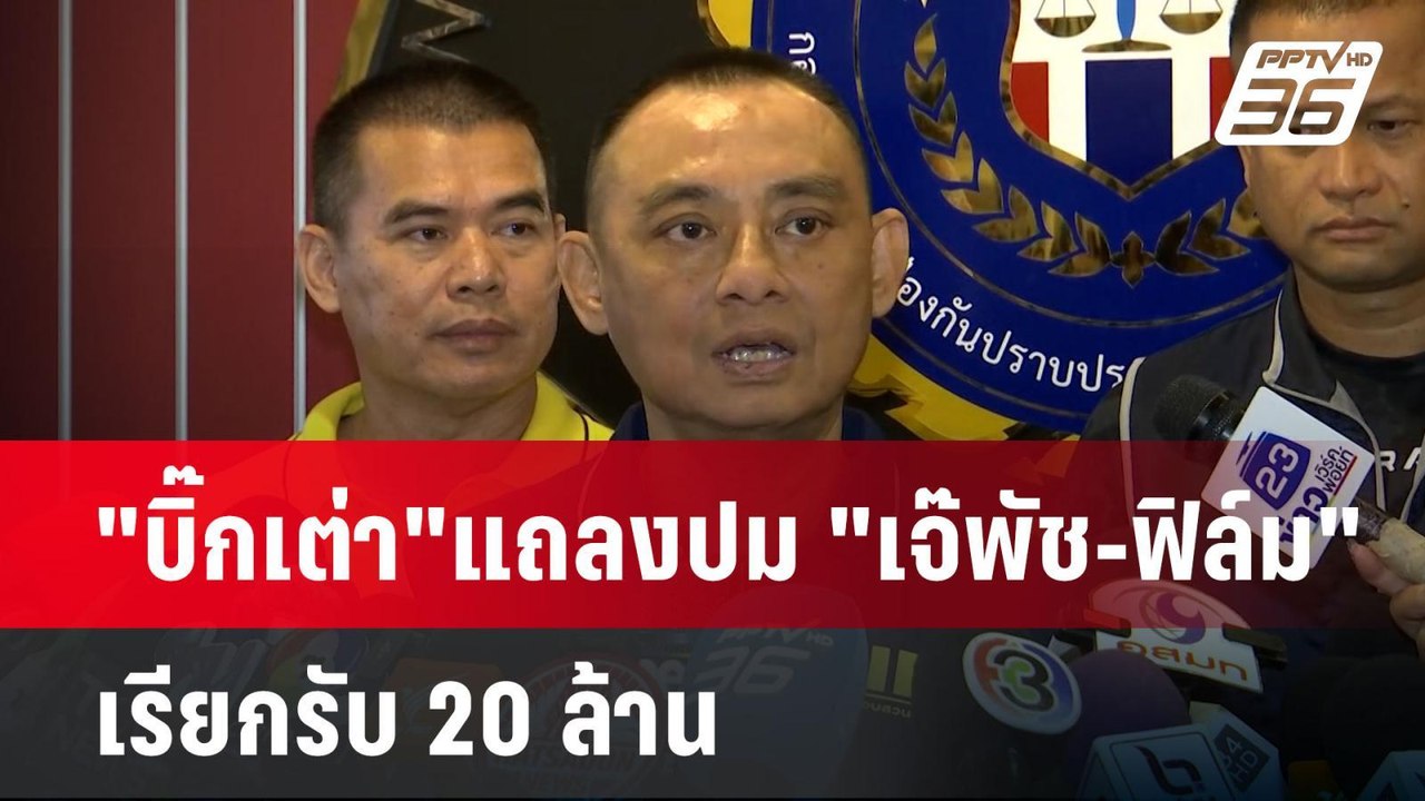 "บิ๊กเต่า"แถลงปม "เจ๊พัช-ฟิล์ม"เรียกรับ 20 ล้าน...