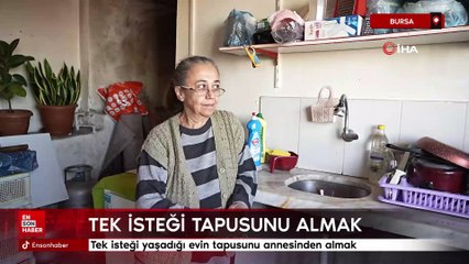 Bursa'da kardeşi tarafından kandırılan kadının tek isteği yaşadığı evin tapusunu almak