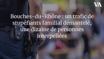 Bouches-du-Rhône : un trafic de stupéfiants familial démantelé, une dizaine de personnes interpellées