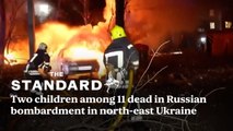 Two children among 11 dead after Russian bombardment in north-east Ukraine