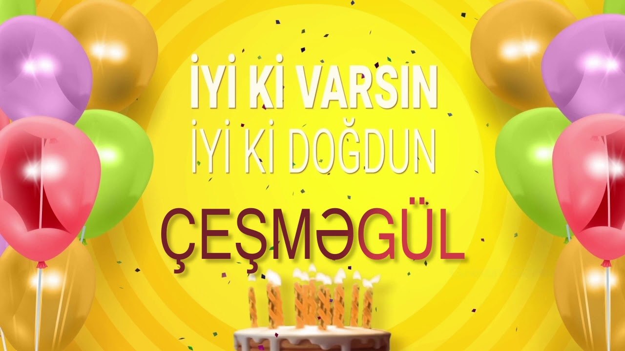 İyi ki doğdun ÇEŞMƏGÜL - İsme Özel Doğum Günü Şarkısı (FULL VERSİYON)