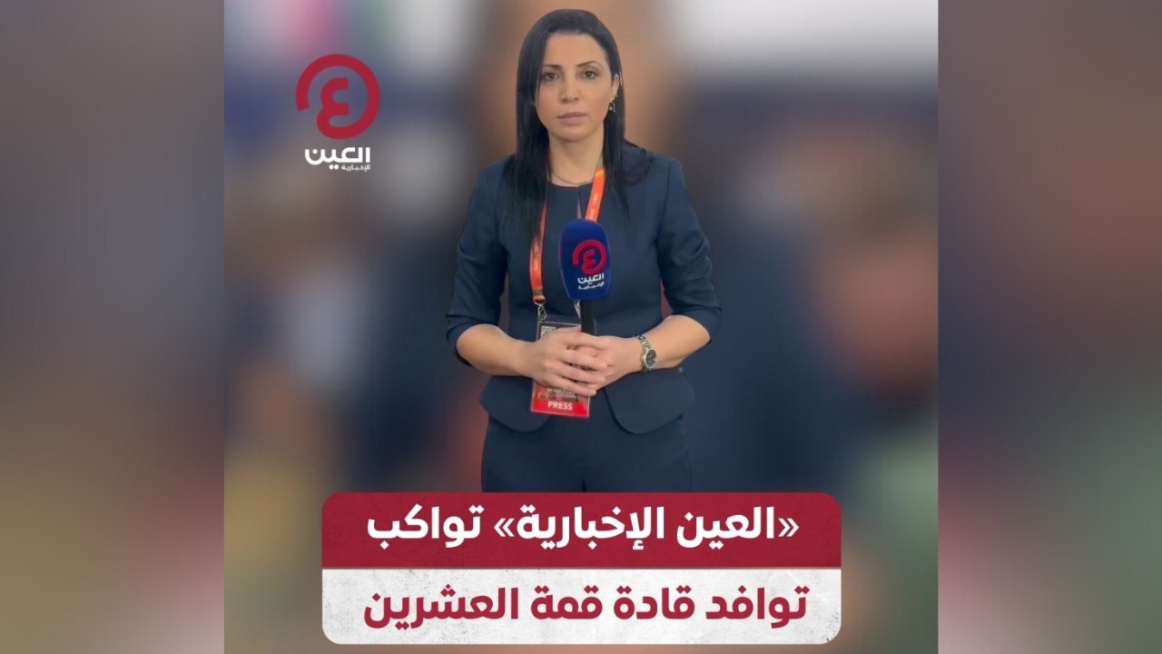 «العين الإخبارية» تواكب توافد قادة قمة العشرين