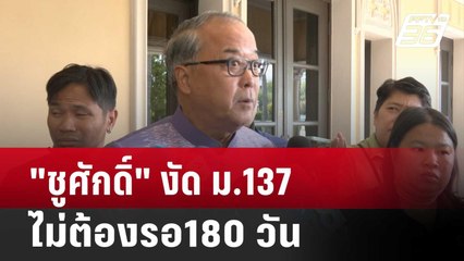 "ชูศักดิ์" งัด ม.137 แก้เกมร่าง พ.ร.บ.ประชามติ ไม่ต้องรอ 180 วัน | เข้มข่าวค่ำ | 21 พ.ย. 67