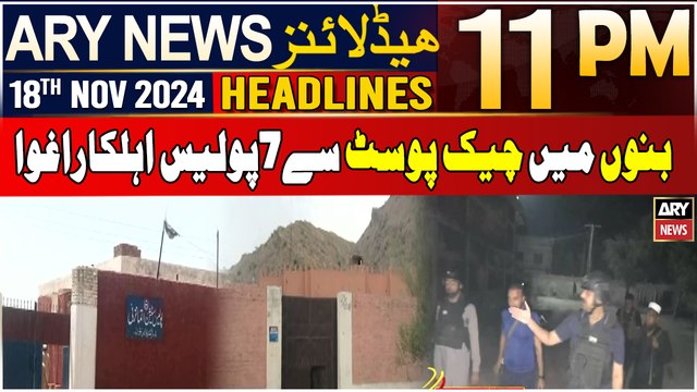 ARY News 11 PM Headlines | 18th Nov 2024 | Seven police personnel abducted from check post in Bannu
