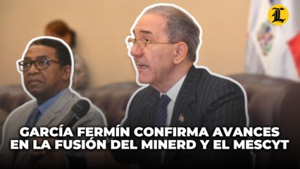 García Fermín afirma reuniones para fusión del Minerd y Mescyt están en marcha