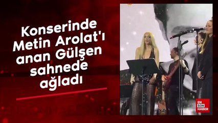 Konserinde Metin Arolat'ı anan Gülşen sahnede ağladı