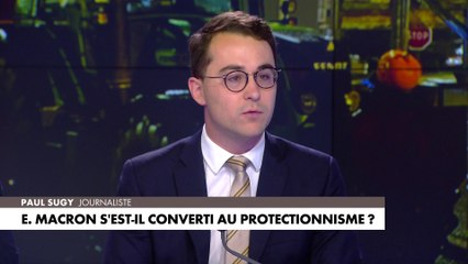 L'édito de Paul Sugy : «Emmanuel Macron s'est-il converti au protectionnisme ?»