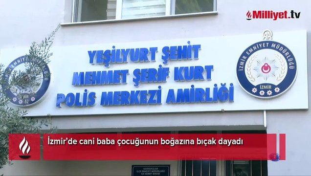 İzmir'de çocuğunun boğazına bıçak dayayan cani babanın ifadesi ortaya çıktı