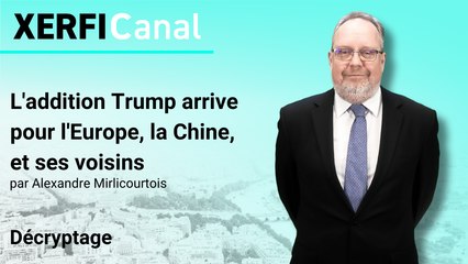L'addition Trump arrive pour l'Europe, la Chine, et ses voisins [Alexandre Mirlicourtois]