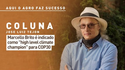 Aqui o agro faz sucesso: Marcello Brito é indicado como "high level climate champion" para COP30