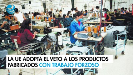 La UE adopta el veto a los productos fabricados con trabajo forzoso