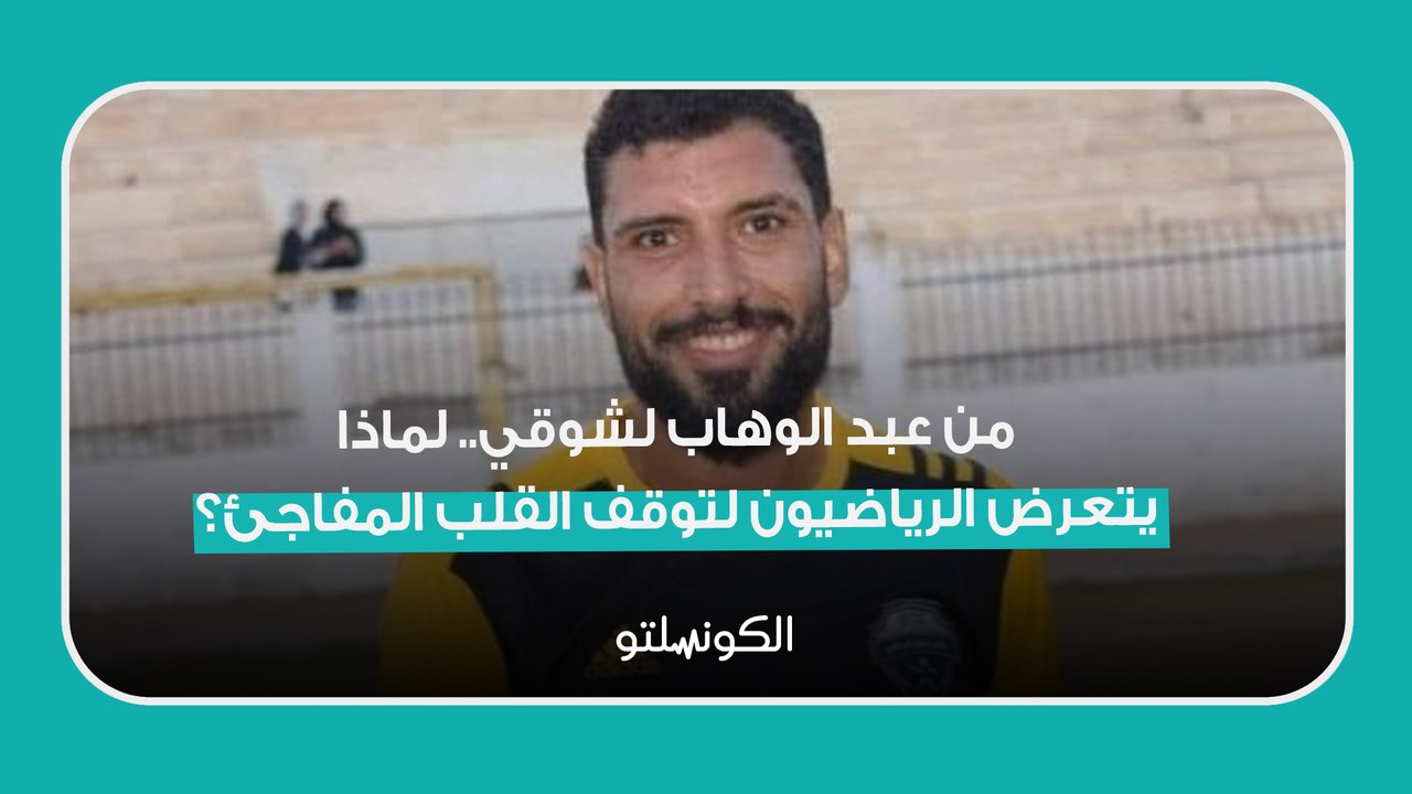 من عبد الوهاب لشوقي- لماذا يتعرض الرياضيون لتوقف القلب المفاجئ؟