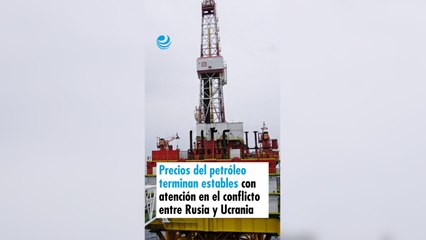Precios del petróleo terminan estables con atención en el conflicto entre Rusia y Ucrania