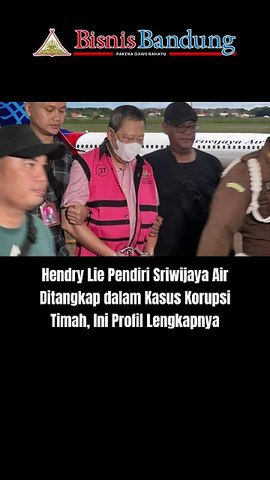 Hendry Lie Pendiri Sriwijaya Air Ditangkap dalam Kasus Korupsi Timah, Ini Profil Lengkapnya