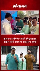 कल्याण ग्रामीणचे मनसेचे उमेदवार राजू  पाटील यांनी बचावला मतदानाचा हक्क