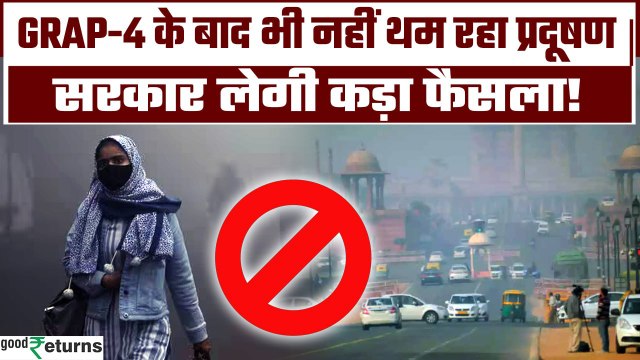 Delhi Air Pollution: दिल्ली में Grap-4 के बाद भी प्रदूषण बढ़ा तो सरकार लेगी कड़ा फैसला | GoodReturns
