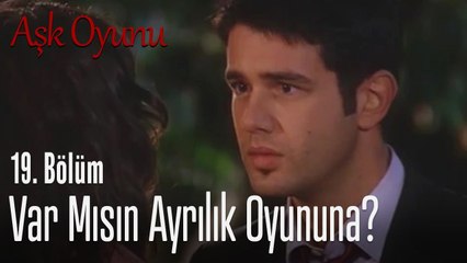 Var mısın ayrılık oyununa? - Aşk Oyunu 19. Bölüm