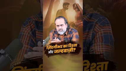 ज़िंदगीभर का रिश्ता और जल्दबाज़ी  आचार्य प्रशांत